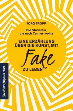 eBook: Die Studentin, die nach Cannes wollte: Eine Erzählung über die Kunst, mit Fake zu leben