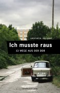 eBook: Ich musste raus. 13 Wege aus der DDR