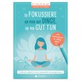 eBook: Ich fokussiere mich auf Dinge, die mir guttun: 15 Minuten täglich für mehr Gelassenheit und weniger 