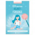 eBook: Ich praktiziere Selbstfürsorge: 15 Minuten täglich für mehr Gelassenheit und weniger Stress