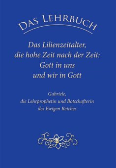 eBook: Das Lehrbuch: Das Lilienzeitalter, die hohe Zeit nach der Zeit: Gott in uns und wir in Gott