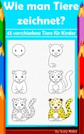 eBook: Wie man Tiere zeichnet? 45 verschiedene Tiere für Kinder