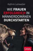 ebook: Wie Frauen erfolgreich in Männerdomänen durchstarten