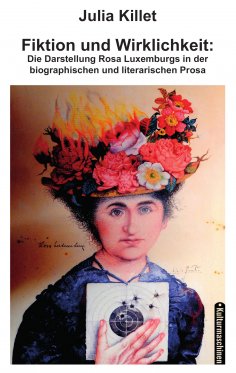 eBook: Fiktion und Wirklichkeit:  Die Darstellung Rosa Luxemburgs in der biographischen und literarischen P