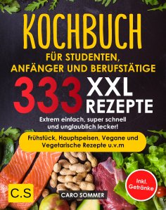 ebook: KOCHBUCH FÜR STUDENTEN, ANFÄNGER UND BERUFSTÄTIGE: XXL. 333 REZEPTE