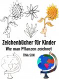 ebook: Zeichenbücher für Kinder: Wie man Pflanzen zeichnet