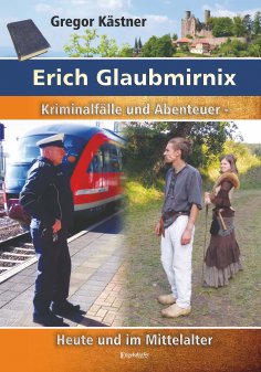 eBook: Erich Glaubmirnix - Kriminalfälle und Abenteuer heute und im Mittelalter