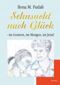 eBook: Sehnsucht nach Glück - im Gestern, im Morgen, im Jetzt!