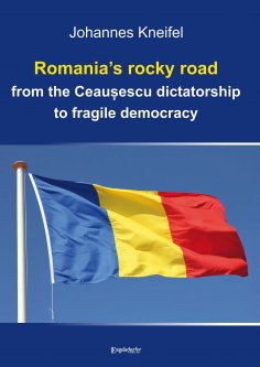 ebook: Romania’s rocky road from the Ceaușescu dictatorship to fragile democracy
