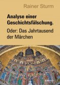 eBook: Analyse einer Geschichtsfälschung. Oder: Das Jahrtausend der Märchen