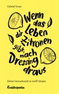 ebook: Wenn das Leben dir Zitronen gibt, mach Dressing draus