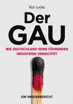 eBook: Der GAU- wie Deutschland seine führenden Industrien vernichtet