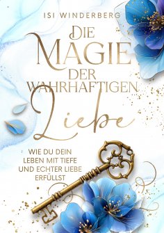ebook: Die Magie der wahrhaftigen Liebe - wie du dein Leben mit Tiefe und echter Liebe erfüllst
