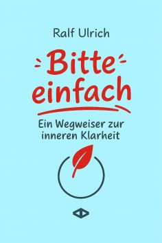 eBook: Bitte einfach. Ein Wegweiser zur inneren Klarheit