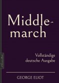 ebook: George Eliot: Middlemarch – Vollständige deutsche Ausgabe