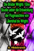 eBook: Die Brüder Wright / Eine Studie ueber die Entwicklung der Flugmaschine von Lilienthal bis Wright