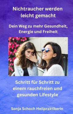 eBook: Nichtraucher werden leicht gemacht - Dein Weg zu mehr Gesundheit, Energie und Freiheit