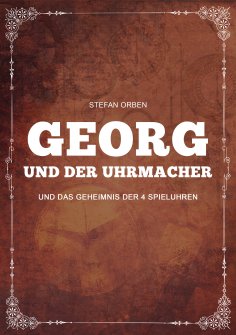 eBook: Georg und der Uhrmacher - Und das Geheimnis der 4 Spieluhren