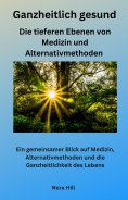 eBook: Ganzheitlich gesund -  Die tieferen Ebenen von Medizin und Alternativmethoden