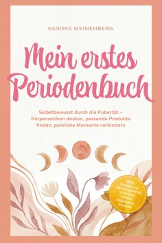 ebook: Mein erstes Periodenbuch: Selbstbewusst durch die Pubertät – Körperzeichen deuten, passende Produkte