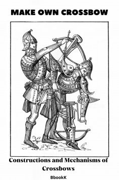 ebook: Make Own Crossbow. Constructions and Mechanisms of Crossbows.