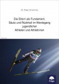 ebook: Die Eltern als Fundament, Säule und Rückhalt im Werdegang jugendlicher Athleten und Athletinnen