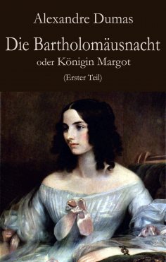 eBook: Die Bartholomäusnacht oder Königin Margot (Erster Teil)