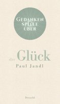 ebook: Gedankenspiele über das Glück