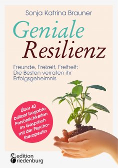ebook: Geniale Resilienz - Freunde, Freizeit, Freiheit: Die Besten verraten ihr Erfolgsgeheimnis. Über 40 b