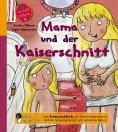 eBook: Mama und der Kaiserschnitt - Das Kindersachbuch zum Thema Kaiserschnitt, nächste Schwangerschaft und