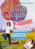 eBook: Zu Hause geboren Band 2 - Noch unglaublichere Erlebnisse der Hebamme Margarete