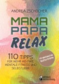 ebook: Mama Papa Relax - 110 Tipps für mehr Me-Time, mentale Fitness und Selbstliebe. Praktische Soforthilf