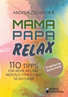 ebook: Mama Papa Relax - 110 Tipps für mehr Me-Time, mentale Fitness und Selbstliebe. Praktische Soforthilf