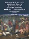 eBook: Fracturas de la memoria: un siglo de violencia y trauma cultural en el arte mexicano moderno y conte