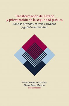 eBook: Transformación del Estado y privatización de la seguridad pública. Policías privadas, cárceles priva