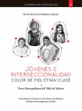 ebook: Jóvenes e interseccionalidad: color de piel•etnia•clase. Zona Metropolitana del Valle de México