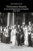 ebook: Victoriano Huerta y sus correligionarios en España: 1914-1920