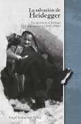 ebook: La salvación de Heidegger : la apertura al diálogo en la posguerra (1945 - 1960)