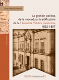 eBook: La gestión política de la moneda y la edificación de la hacienda pública mexicana, 1825-1857