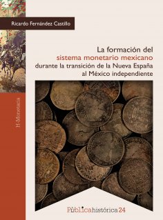 eBook: La formación del sistema monetario mexicano durante la transición de la Nueva España al México indep