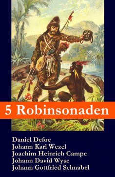 eBook: 5 Robinsonaden: Robinson Crusoe + Robinson Krusoe + Robinson der Jüngere + Der schweizerische Robins
