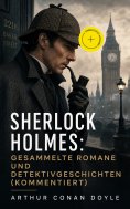 ebook: Sherlock Holmes: Gesammelte Romane und Detektivgeschichten (Kommentiert)