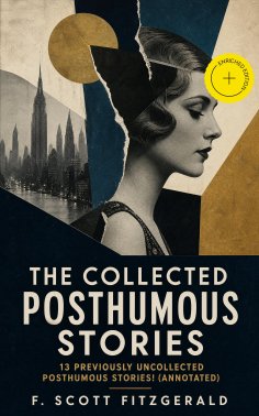 eBook: The Collected Posthumous Stories: 13 previously uncollected posthumous stories! (Annotated)