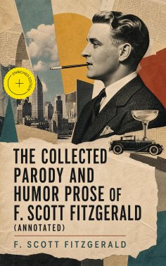 ebook: The Collected Parody and Humor Prose of F. Scott Fitzgerald (Annotated)