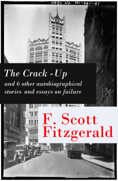 eBook: The Crack-Up - and 6 other autobiographical stories and essays on failure: My Lost City + The Crack-