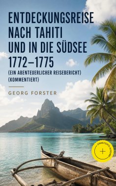 ebook: Entdeckungsreise nach Tahiti und in die Südsee 1772-1775 (Ein abenteuerlicher Reisebericht) (Komment