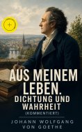 ebook: Aus meinem Leben. Dichtung und Wahrheit (Kommentiert)