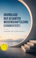 eBook: Grundlage der gesamten Wissenschaftslehre (Kommentiert)