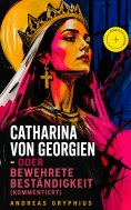 eBook: Catharina von Georgien - oder Bewehrete Beständigkeit (Kommentiert)