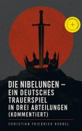 eBook: Die Nibelungen - Ein deutsches Trauerspiel in drei Abteilungen (Kommentiert)